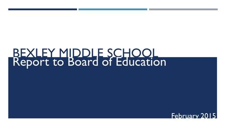 BEXLEY MIDDLE SCHOOL Report to Board of Education February 2015.