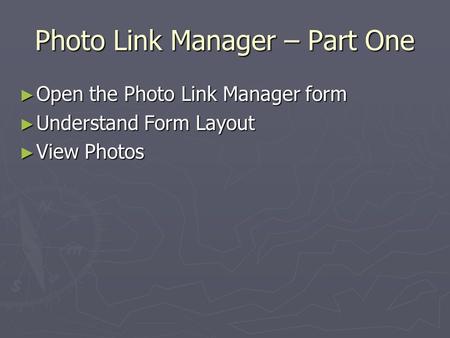 Photo Link Manager – Part One ► Open the Photo Link Manager form ► Understand Form Layout ► View Photos.