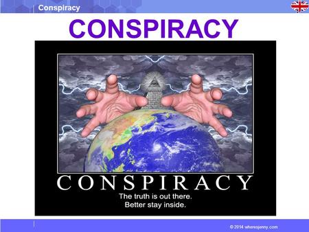 © 2014 wheresjenny.com Conspiracy CONSPIRACY. © 2014 wheresjenny.com Conspiracy Vocabulary Conspire : Make secret plans jointly to commit an unlawful.