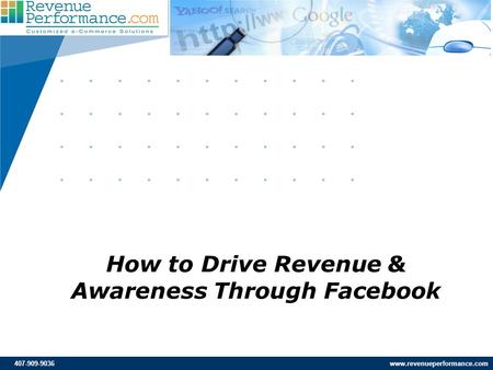 407-909-9036 www.revenueperformance.com How to Drive Revenue & Awareness Through Facebook.