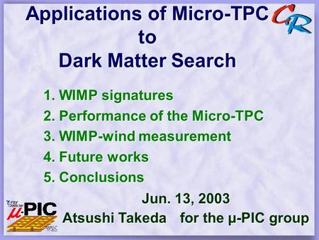 Applications of Micro-TPC to Dark Matter Search 1. WIMP signatures 2. Performance of the Micro-TPC 3. WIMP-wind measurement 4. Future works 5. Conclusions.