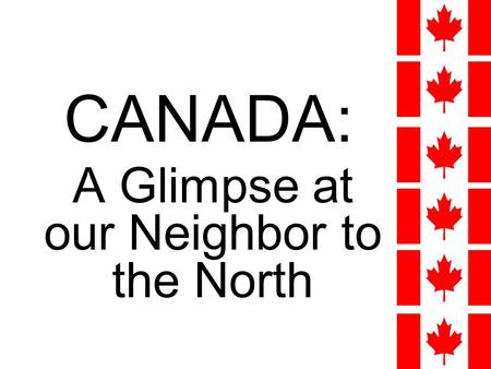 CANADA: A Glimpse at our Neighbor to the North. Union JackRed EnsignMaple Leaf Royal Union flagfleur-de-lisSt. George's Cross First Canadian Flags.