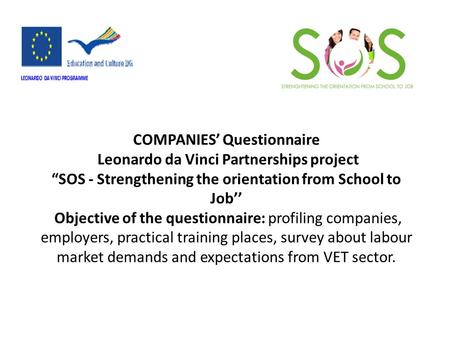 COMPANIES’ Questionnaire Leonardo da Vinci Partnerships project “SOS - Strengthening the orientation from School to Job’’ Objective of the questionnaire: