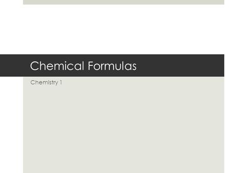 Chemical Formulas Chemistry 1. Oxidation Numbers  “oxidation states”  The number of electrons that must be added to or removed from an atom in a combined.