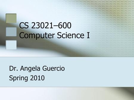 CS 23021–600 Computer Science I Dr. Angela Guercio Spring 2010.