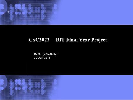 © 2002 IBM Corporation 1 CSC3023 BIT Final Year Project Dr Barry McCollum 30 Jan 2011.