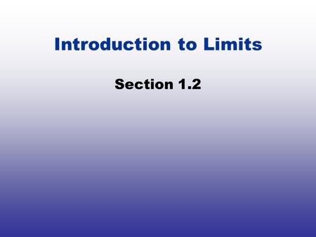 Introduction to Limits Section 1.2. What is a limit?