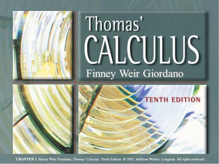 Chapter 1. Finney Weir Giordano, Thomas’ Calculus, Tenth Edition © 2001. Addison Wesley Longman All rights reserved. Chapter 1, Slide 1 Finney Weir Giordano.