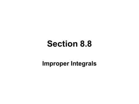 Section 8.8 Improper Integrals. IMPROPER INTEGRALS OF TYPE 1: INFINITE INTERVALS Recall in the definition of the interval [a, b] was finite. If a or b.