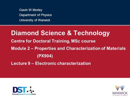 Gavin W Morley Department of Physics University of Warwick Diamond Science & Technology Centre for Doctoral Training, MSc course Module 2 – Properties.