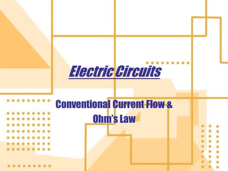 Electric Circuits Conventional Current Flow & Ohm’s Law Conventional Current Flow & Ohm’s Law.