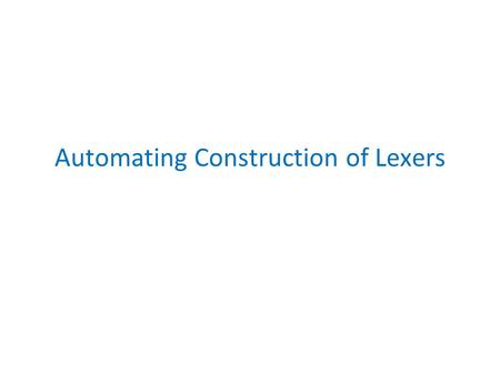 Automating Construction of Lexers. Example in javacc TOKEN: { ( | | _)* > | ( )* > | } SKIP: {   | \n | \t } --> get automatically generated code.