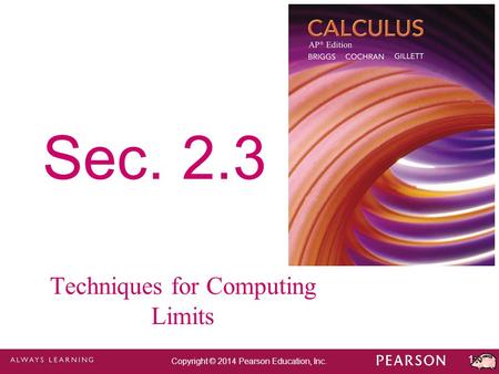 1 Copyright © 2014 Pearson Education, Inc. Sec. 2.3 Techniques for Computing Limits.