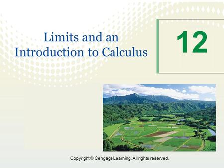 Copyright © Cengage Learning. All rights reserved. 12 Limits and an Introduction to Calculus.