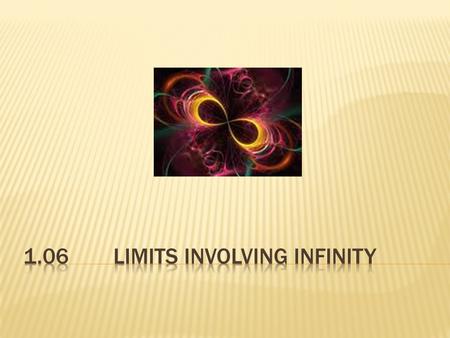  Limit  the expected / intended value of a function  A limit can involve ∞ in two ways:  You can expect a limit to be equal to ±∞ (vertical asymptote,