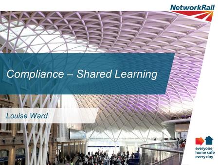 Compliance – Shared Learning Louise Ward. Overview of Network Rail.