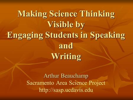 Making Science Thinking Visible by Engaging Students in Speaking and Writing Arthur Beauchamp Making Science Thinking Visible by Engaging Students in Speaking.