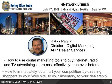 1 1 Ralph Paglia; Seattle, WA – July 17, 2008 Ralph Paglia Director - Digital Marketing ADP Dealer Services How to use digital marketing tools to buy Internet,