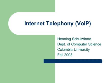 Internet Telephony (VoIP) Henning Schulzrinne Dept. of Computer Science Columbia University Fall 2003.