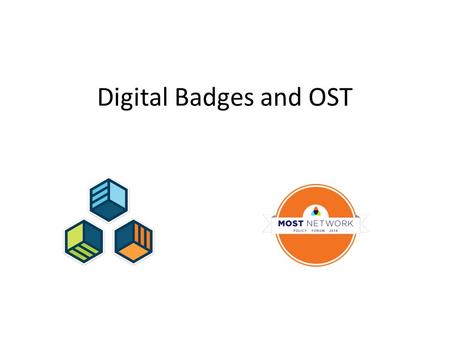 Digital Badges and OST. What is a badge? badges = digital representation of a skill or achievement.