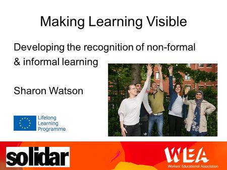 Making Learning Visible Developing the recognition of non-­formal & informal learning Sharon Watson.