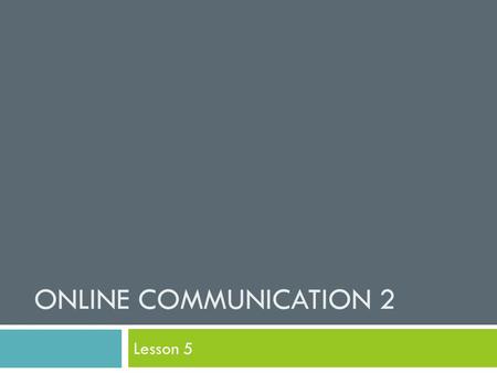 ONLINE COMMUNICATION 2 Lesson 5. Starter  How has online communication changed the way in which we communicate?  How has online communication affected.