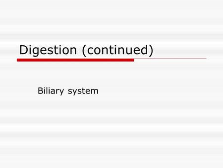 Digestion (continued) Biliary system. Biliary System  Liver Unique to subphylum Conservative form and function. Largest gland in body Divided into lobes.