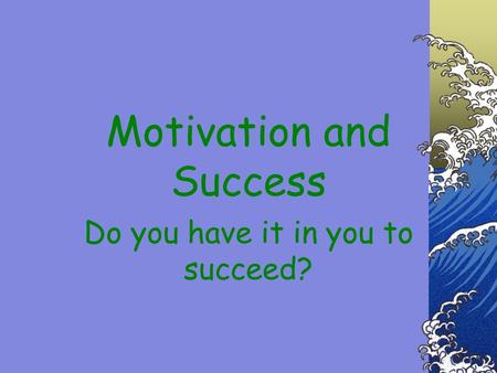 Motivation and Success Do you have it in you to succeed?