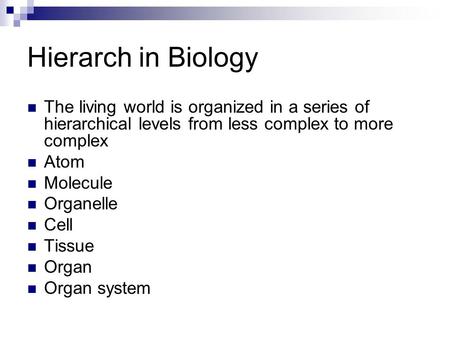 Hierarch in Biology The living world is organized in a series of hierarchical levels from less complex to more complex Atom Molecule Organelle Cell Tissue.