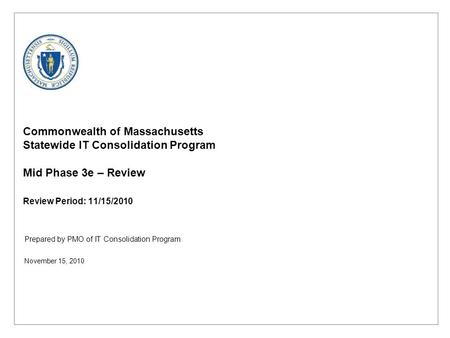 Prepared by PMO of IT Consolidation Program Commonwealth of Massachusetts Statewide IT Consolidation Program Mid Phase 3e – Review Review Period: 11/15/2010.