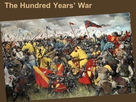 The Hundred Years’ War. What was it? a series of wars between 2 royal families (Valois x Anjou/ Plantagenet) French x English 1337 – 1453 fight over the.