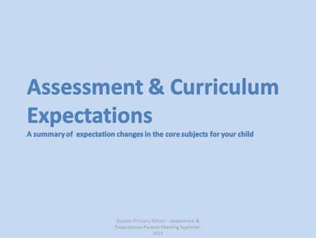 Boyton Primary School - Assessment & Expectations Parents Meeting Septmber 2015.