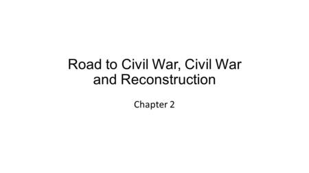 Road to Civil War, Civil War and Reconstruction Chapter 2.