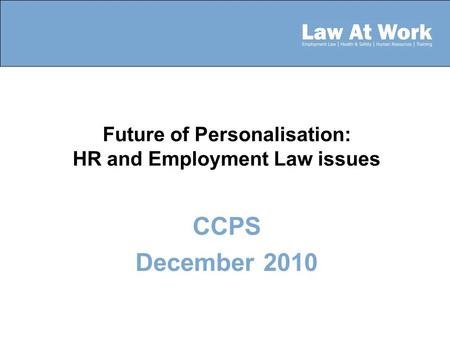 Future of Personalisation: HR and Employment Law issues CCPS December 2010.