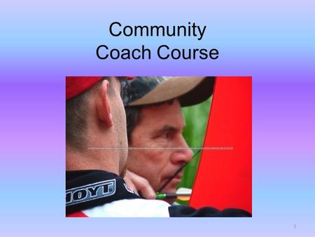 Community Coach Course 1. Welcome to the Community Coach Course Follows Intermediate Instructor and BAIT Certifications First level coach certification.