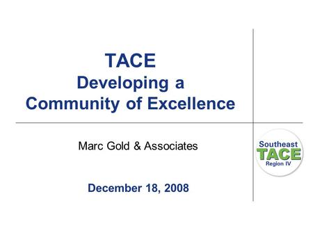 TACE Developing a Community of Excellence Marc Gold & Associates December 18, 2008.