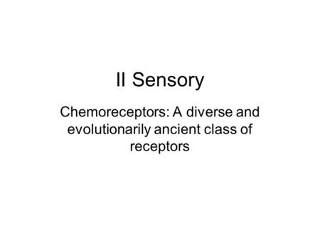 II Sensory Chemoreceptors: A diverse and evolutionarily ancient class of receptors.