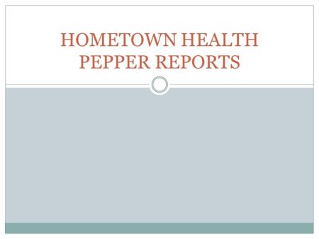 HOMETOWN HEALTH PEPPER REPORTS. HTH PEPPER REPORTS Information can be found:  Federal Register  Department of Health and Human Services/Office of the.