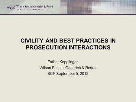 CIVILITY AND BEST PRACTICES IN PROSECUTION INTERACTIONS Esther Kepplinger Wilson Sonsini Goodrich & Rosati BCP September 5, 2012.