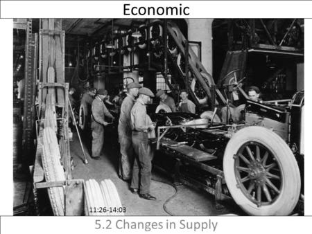 Economic 5.2 Changes in Supply 11:26-14:03. At the turn of the 20 th Century, “horseless carriages” were extremely rare (low in supply). Thanks to a change.