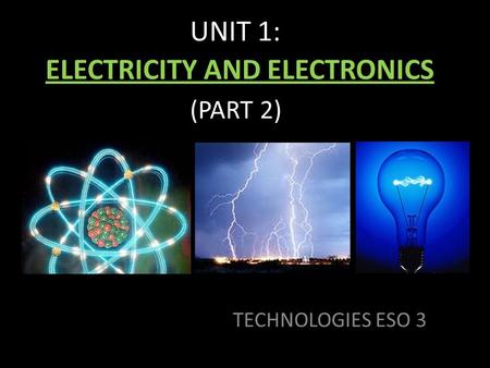 UNIT 1: ELECTRICITY AND ELECTRONICS (PART 2) TECHNOLOGIES ESO 3.