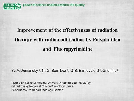 Power of science implemented in life quality Improvement of the effectiveness of radiation therapy with radiomodification by Polyplatillen and Fluoropyrimidine.