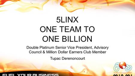 5LINX ONE TEAM TO ONE BILLION Double Platinum Senior Vice President, Advisory Council & Million Dollar Earners Club Member Tupac Derenoncourt.