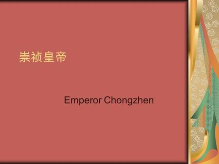 崇祯皇帝 Emperor Chongzhen. 崇祯皇帝 崇祯皇帝（ 1611 年－ 1644 年） was the last emperor of Ming Dynasty. Ming Dynasty was overthrown by Li Zicheng. Right before Li Zicheng’s.