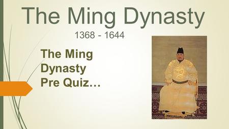 The Ming Dynasty 1368 - 1644 The Ming Dynasty Pre Quiz…