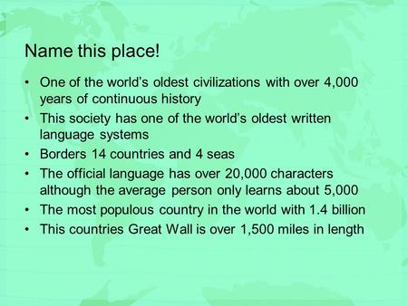 Name this place! One of the world’s oldest civilizations with over 4,000 years of continuous history This society has one of the world’s oldest written.