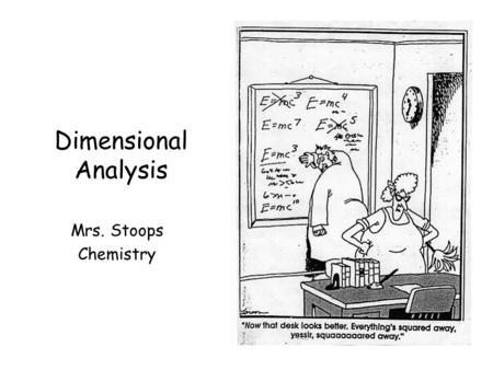 Dimensional Analysis Mrs. Stoops Chemistry. What is it? Process for changing the units without altering the amount. If you have 4 quarters, you also have.