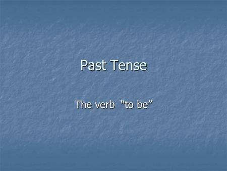 Past Tense The verb “to be”. Affirmative Statements I was in San Francisco yesterday. I was in San Francisco yesterday. Elizabeth was in Napa yesterday.