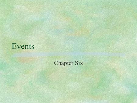 Events Chapter Six. Old (procedural) vs. OOPS Programs §OOPS programs react to the users demands §Anytime/anyplace §EVENT = “An Action taken by a user”