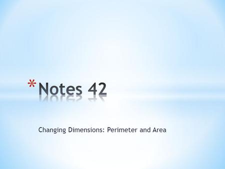 Changing Dimensions: Perimeter and Area. Additional Example 1: Comparing Perimeters and Areas Find how the perimeter and the area of the figure change.